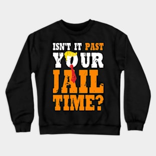 Isn't It Past Your Jail Time Funny Trump Saying Crewneck Sweatshirt